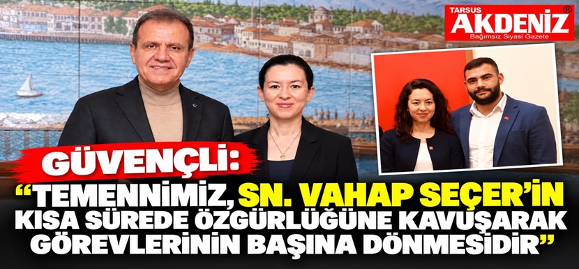 Güvençli: “Temennimiz, Başkanımız sn. Vahap Seçer’in kısa sürede özgürlüğüne kavuşarak görevlerinin başına dönmesidir”