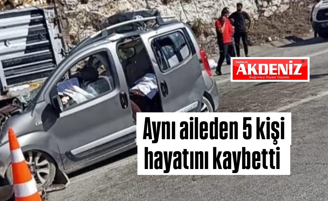 Tarsus'ta kaza, 5 kişi hayatını kaybetti, kimlikleri belli oldu