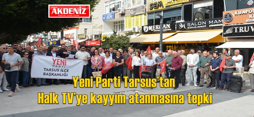 Yeni Parti Tarsus’tan Halk TV’ye kayyım atanmasına tepki