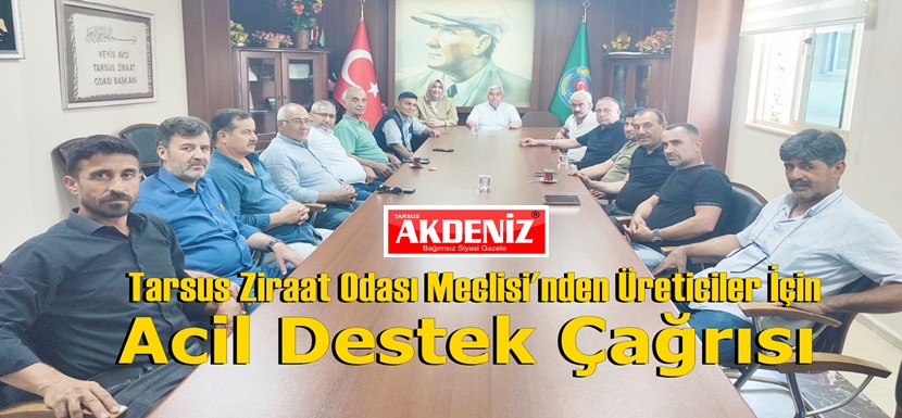 Tarsus Ziraat Odası Meclisi'nden Üreticiler İçin Acil Destek Çağrısı