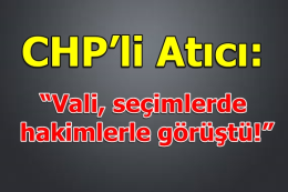 CHPli Atıcı: Vali, seçimlerde hakimlerle görüştü!