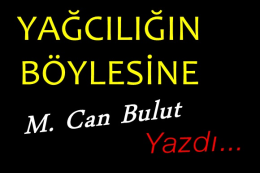 M. Can Bulut yazdı... Yağcılığın Böylesine