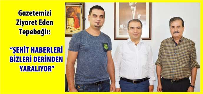 İsmail Tepebağlı "“Şehit haberleri bizleri derinden yaralıyor”