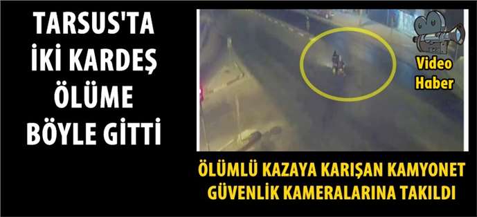Tarsus’ta iki kardeşin öldüğü kazayla ilgili görüntüler ortaya çıktı