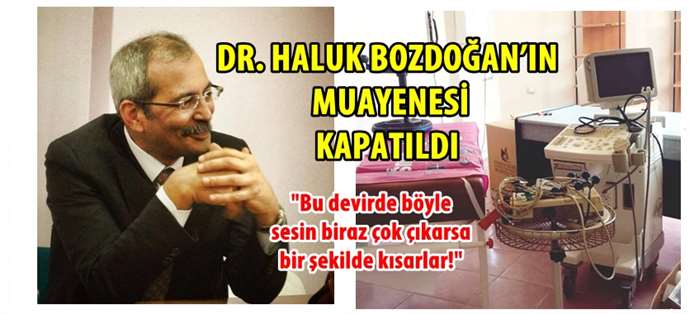 Dr. Haluk Bozdoğan’ın Muayenesi Kapatıldı	
