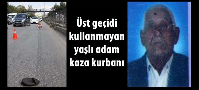 Üst geçidi kullanmayan  Mustafa Oflaz kaza kurbanı oldu