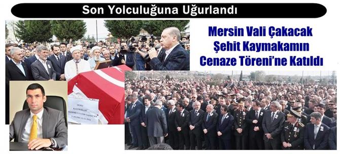 Mersin Valisi Çakacak Şehit Kaymakamın Cenaze Töreni’ne Katıldı