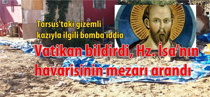 Vatikan bildirdi, Tarsus'ta Hz. İsa’nın havarisinin mezarı arandı!