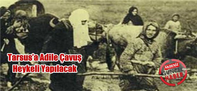 Tarsus’a Adile Çavuş Heykeli Yapılacak