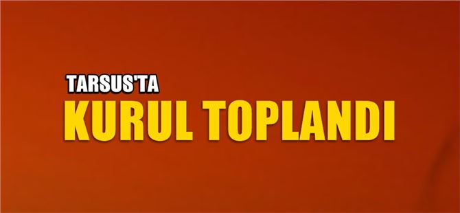 Tarsus'ta Koordinasyon Kurulu to0plandı