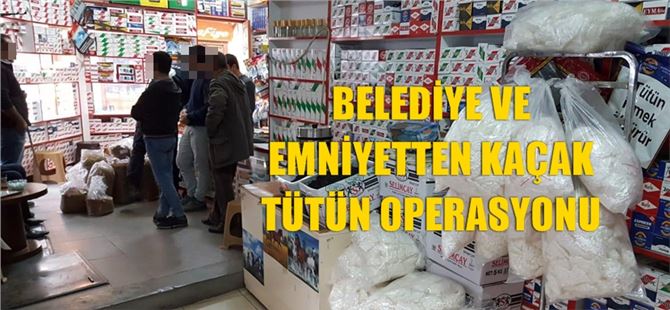 Tarsus’ta Belediye ve Emniyetten kaçak tütün operasyonu