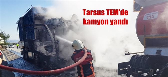 Tarsus’ta TEM otoyolunda seyir halindeki kamyon yandı