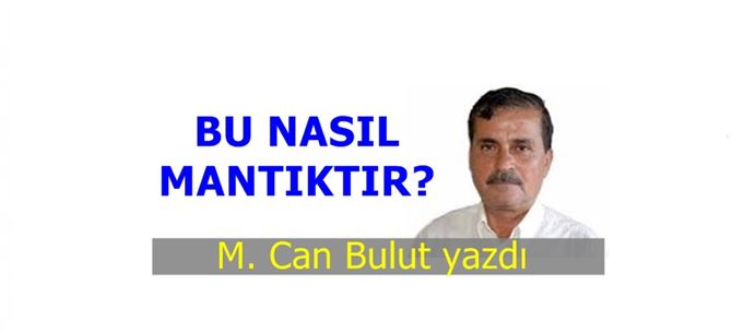 M. Can Bulut yazdı, “Bu nasıl mantıktır?”