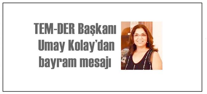 TEM-DER Başkanı Umay Kolay’dan bayram mesajı