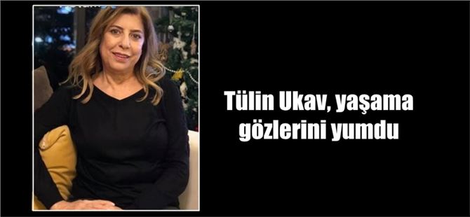 Tülin Ukav, yaşama gözlerini yumdu