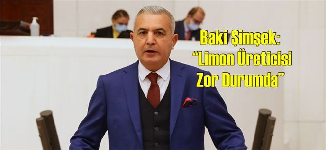 Baki Şimşek: “Limon Üreticisi Zor Durumda”