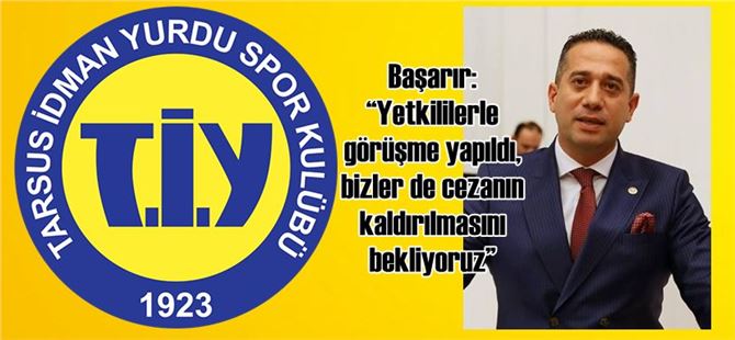 Başarır: “Yetkililerle görüşme yapıldı, bizler de cezanın kaldırılmasını bekliyoruz”
