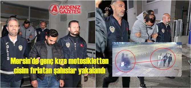 Mersin’de genç kıza motosikletten cisim fırlatan şahıslar yakalandı