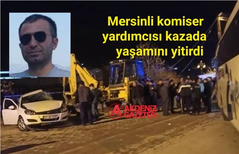 Mersinli komiser yardımcısı kazada hayatını kaybetti, oğlu ise 