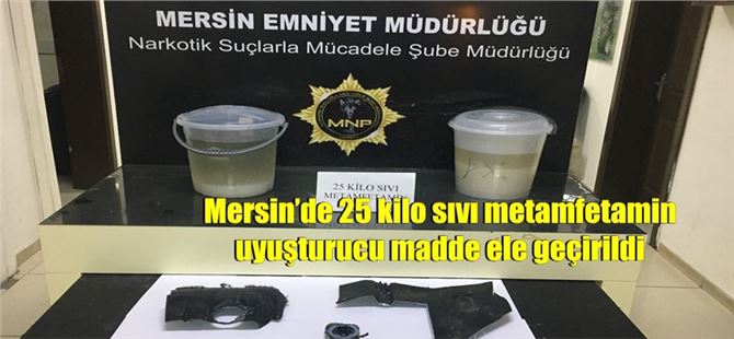 Mersin’de 25 kilo sıvı metamfetamin uyuşturucu madde ele geçirildi