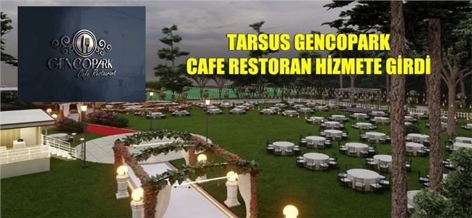Tarsus Gencopark Cafe Restoran hizmete girdi