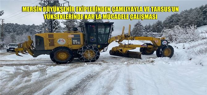 Mersin Büyükşehir Ekiplerinden Çamlıyayla ve Tarsus’un Yükseklerinde Kar’la Mücadele Çalışması
