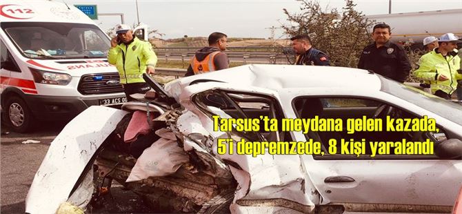 Tarsus’ta meydana gelen kazada, 5’i depremzede, 8 kişi yaralandı