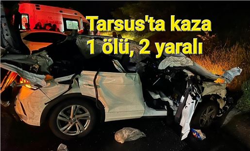 Tarsus'ta kaza, 1 kişi öldü, 2 kişi yaralandı 