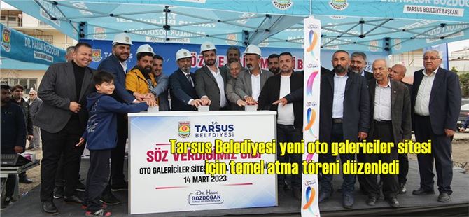 Tarsus Belediyesi yeni oto galericiler sitesi için temel atma töreni düzenledi