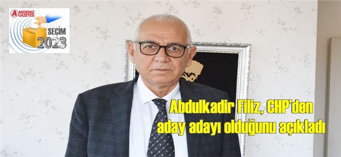 Abdulkadir Filiz, CHP’den aday adayı olduğunu açıkladı
