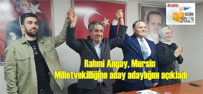 Rahmi Angay, Mersin Milletvekilliğine aday adaylığını açıkladı
