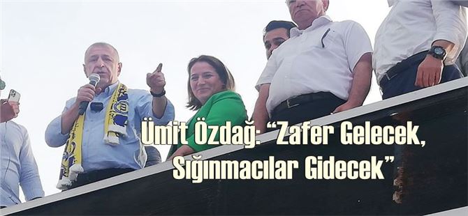 Ümit Özdağ: “Zafer Gelecek, Sığınmacılar Gidecek”