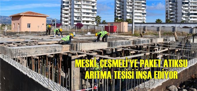 MESKİ, Çeşmeli Paket Atıksu Arıtma Tesisi Çalışmalarına Devam Ediyor