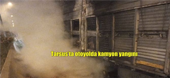 Tarsus’ta otoyolda kamyon yangını