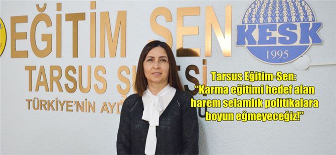  Tarsus Eğitim-Sen: “Karma eğitimi hedef alan harem selamlık politikalara boyun eğmeyeceğiz!”