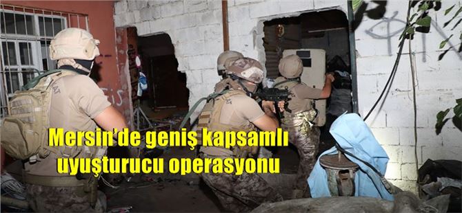 Mersin’de geniş kapsamlı uyuşturucu operasyonu