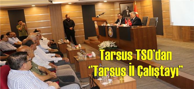 Tarsus TSO’dan ‘’Tarsus İl Çalıştayı’’