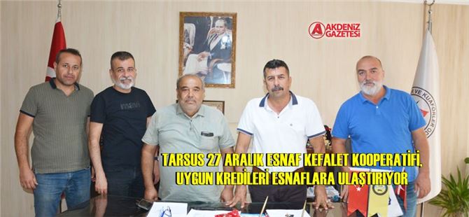Tarsus 27 Aralık Esnaf Kefalet Kooperatifi, uygun kredileri esnaflara ulaştırıyor