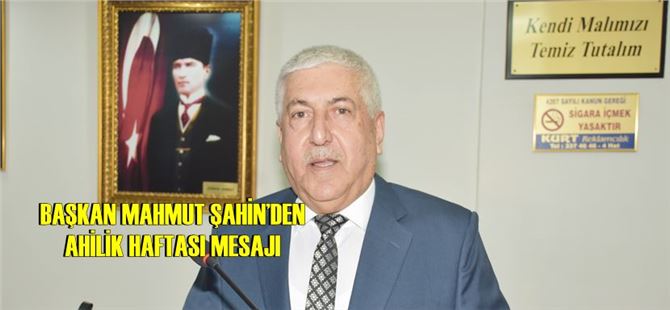 Başkan Mahmut Şahin’den Ahilik Haftası Mesajı