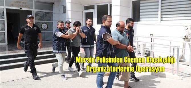 Mersin Polisinden Göçmen Kaçakçılığı  Organizatörlerine Operasyon