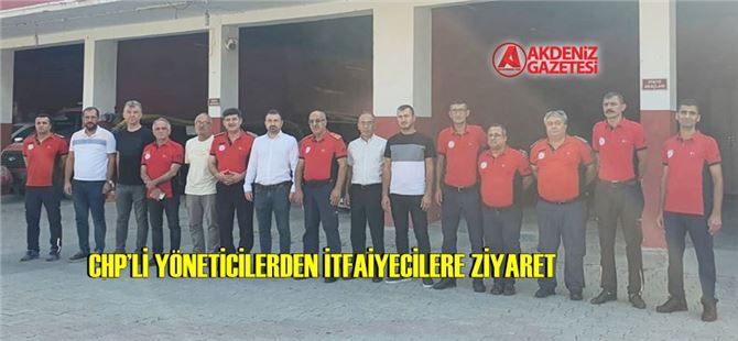CHP’li yöneticilerden İtfaiyecilere ziyaret