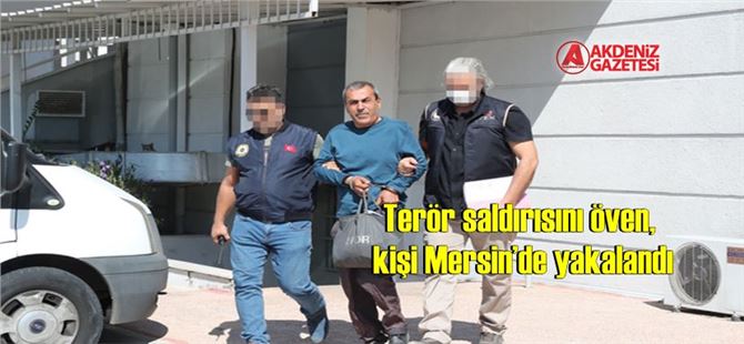 Terör saldırısını öven kişi Mersin’de yakalandı