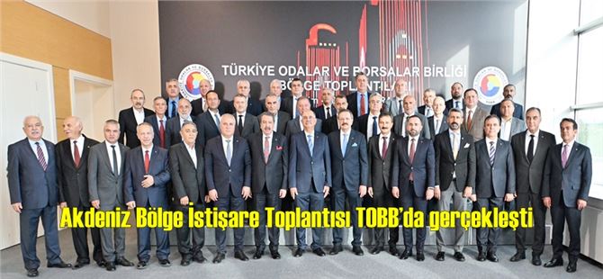 Akdeniz Bölge İstişare Toplantısı TOBB’da gerçekleşti