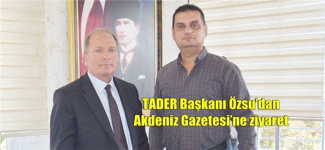 TADER Başkanı Özsu’dan Akdeniz Gazetesi’ne ziyaret