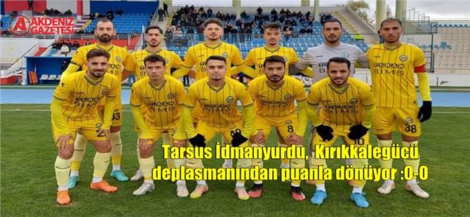 Tarsus İdmanyurdu,  Kırıkkalegücü deplasmanından puanla dönüyor :0-0