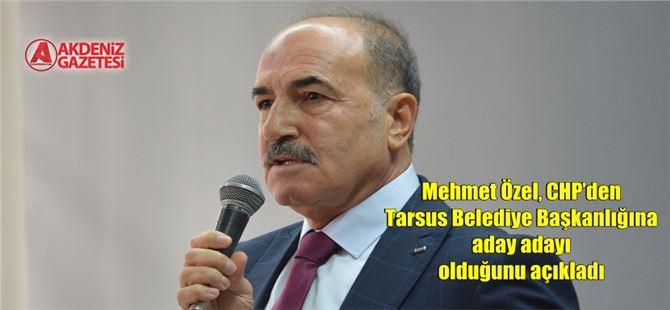 Mehmet Özel, CHP’den Tarsus Belediye Başkanlığına aday adayı olduğunu açıkladı