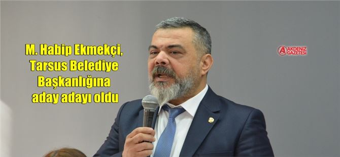 M. Habip Ekmekçi, Tarsus Belediye Başkanlığına aday adayı oldu