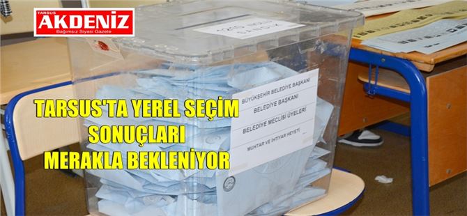 Tarsus’ta yerel seçim sonuçları merakla bekleniyor