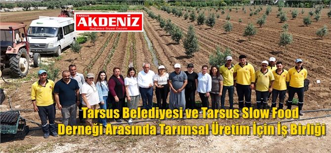 Tarsus Belediyesi ve Tarsus Slow Food Derneği Arasında Tarımsal Üretim İçin İş Birliği