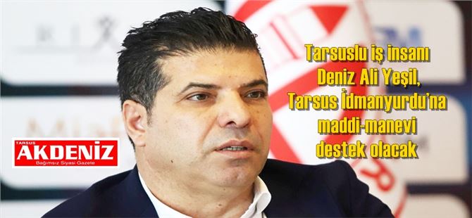 Tarsuslu Deniz Ali Yeşil, Tarsus İdmanyurdu’na maddi-manevi destek olacak 